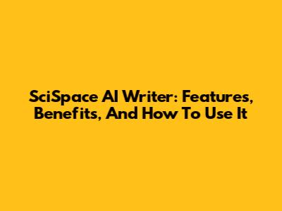 SciSpace AI Writer: Features, Benefits, And How To Use It