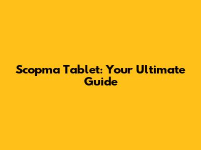Scopma Tablet: Your Ultimate Guide