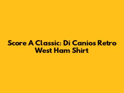 Score A Classic: Di Canio's Retro West Ham Shirt