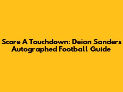 Score A Touchdown: Deion Sanders Autographed Football Guide