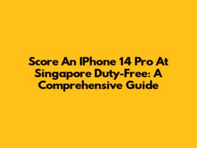 Score An IPhone 14 Pro At Singapore Duty-Free: A Comprehensive Guide