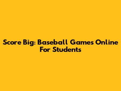 Score Big: Baseball Games Online For Students