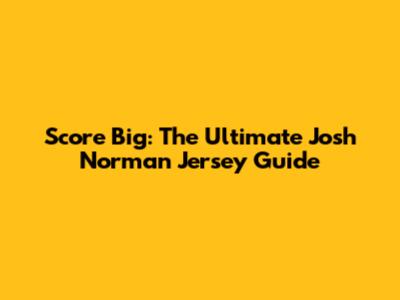 Score Big: The Ultimate Josh Norman Jersey Guide