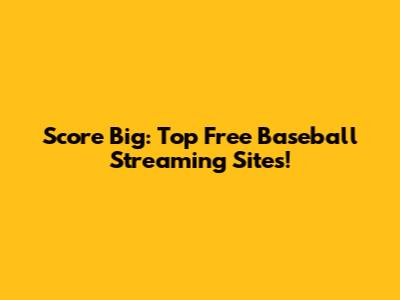 Score Big: Top Free Baseball Streaming Sites!
