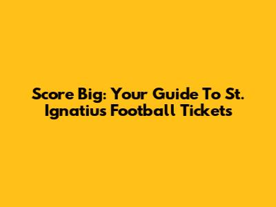 Score Big: Your Guide To St. Ignatius Football Tickets