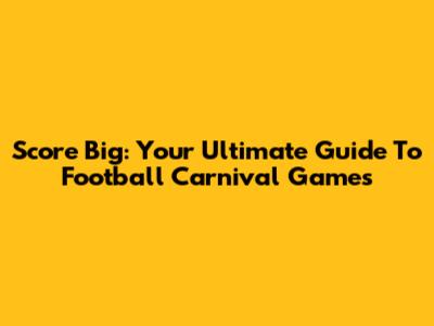 Score Big: Your Ultimate Guide To Football Carnival Games