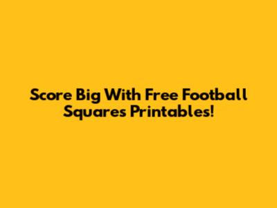Score Big With Free Football Squares Printables!