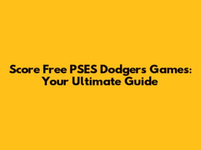 Score Free PSES Dodgers Games: Your Ultimate Guide