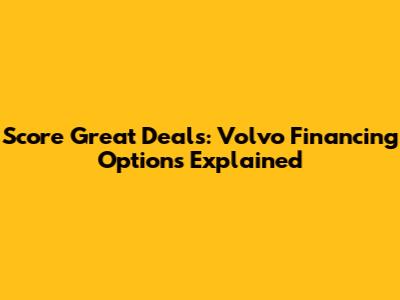 Score Great Deals: Volvo Financing Options Explained