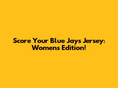 Score Your Blue Jays Jersey: Women's Edition!