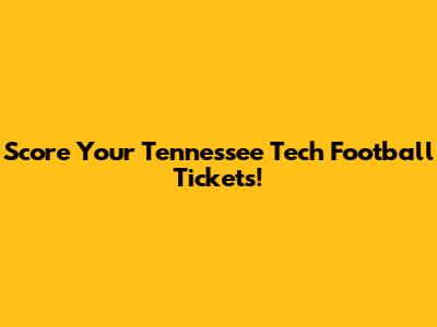 Score Your Tennessee Tech Football Tickets!