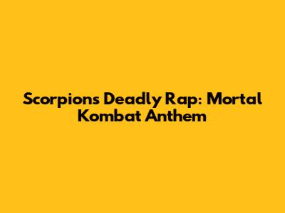 Scorpion's Deadly Rap: Mortal Kombat Anthem