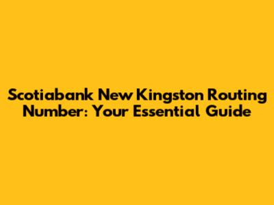 Scotiabank New Kingston Routing Number: Your Essential Guide
