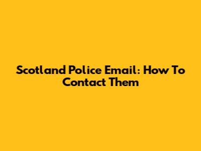 Scotland Police Email: How To Contact Them