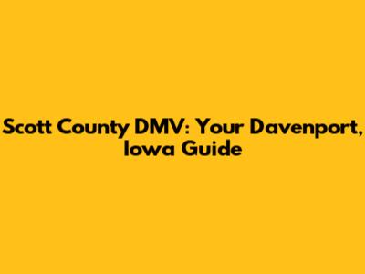 Scott County DMV: Your Davenport, Iowa Guide