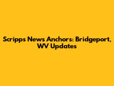Scripps News Anchors: Bridgeport, WV Updates