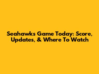 Seahawks Game Today: Score, Updates, & Where To Watch