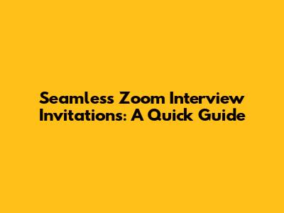 Seamless Zoom Interview Invitations: A Quick Guide