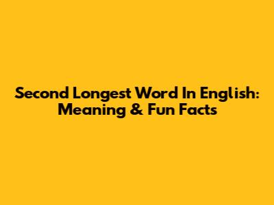 Second Longest Word In English: Meaning & Fun Facts