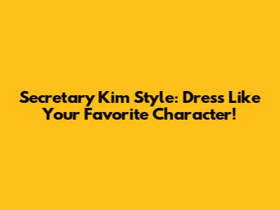 Secretary Kim Style: Dress Like Your Favorite Character!