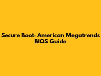 Secure Boot: American Megatrends BIOS Guide