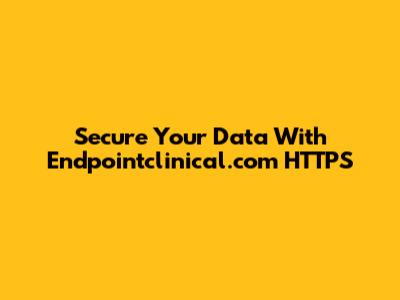 Secure Your Data With Endpointclinical.com HTTPS