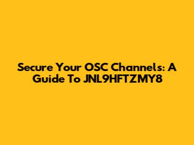 Secure Your OSC Channels: A Guide To JNL9HFTZMY8
