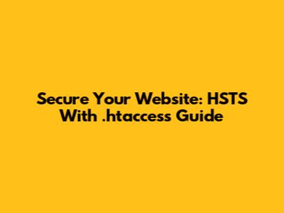 Secure Your Website: HSTS With .htaccess Guide
