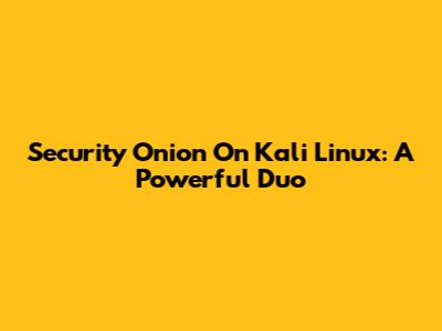 Security Onion On Kali Linux: A Powerful Duo