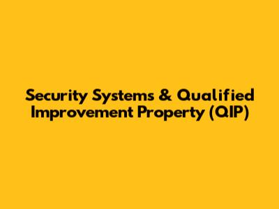 Security Systems & Qualified Improvement Property (QIP)