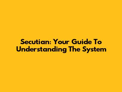 Secutian: Your Guide To Understanding The System