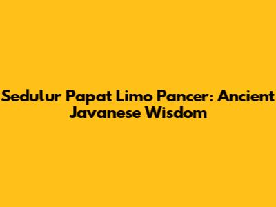 Sedulur Papat Limo Pancer: Ancient Javanese Wisdom