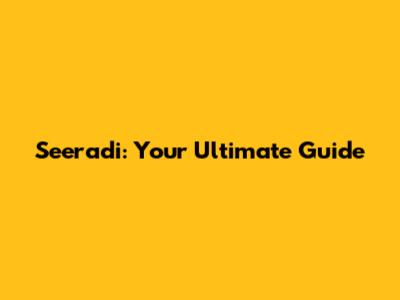 Seeradi: Your Ultimate Guide