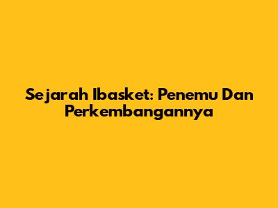Sejarah Ibasket: Penemu Dan Perkembangannya