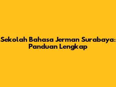 Sekolah Bahasa Jerman Surabaya: Panduan Lengkap