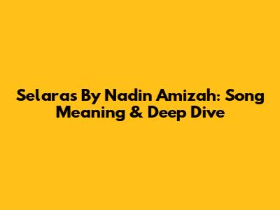 Selaras By Nadin Amizah: Song Meaning & Deep Dive