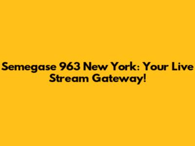 Semegase 963 New York: Your Live Stream Gateway!