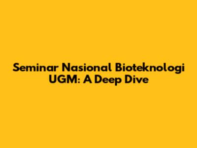 Seminar Nasional Bioteknologi UGM: A Deep Dive