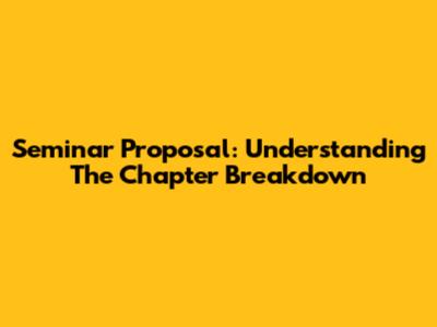 Seminar Proposal: Understanding The Chapter Breakdown