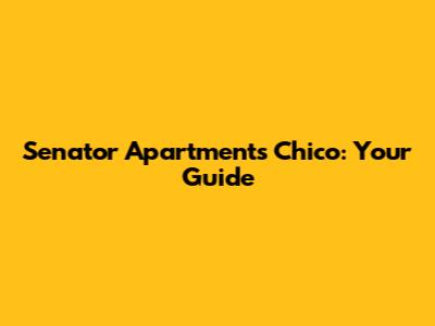 Senator Apartments Chico: Your Guide