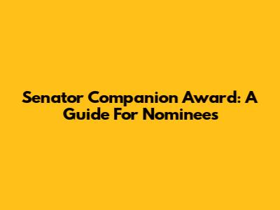 Senator Companion Award: A Guide For Nominees