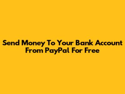 Send Money To Your Bank Account From PayPal For Free