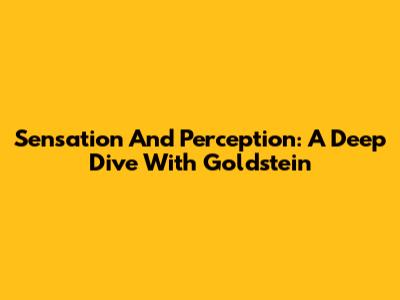Sensation And Perception: A Deep Dive With Goldstein