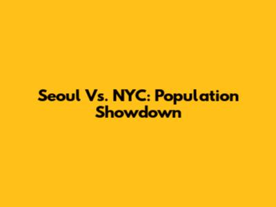 Seoul Vs. NYC: Population Showdown