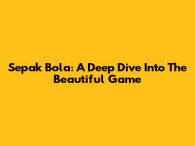 Sepak Bola: A Deep Dive Into The Beautiful Game