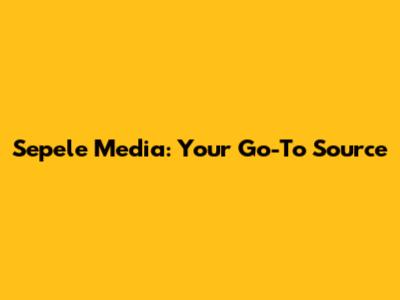 Sepele Media: Your Go-To Source