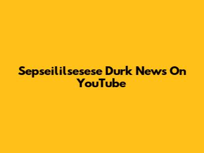 Sepseililsesese Durk News On YouTube
