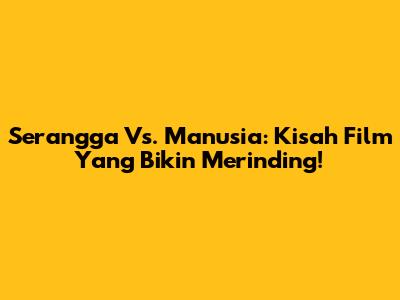 Serangga Vs. Manusia: Kisah Film Yang Bikin Merinding!