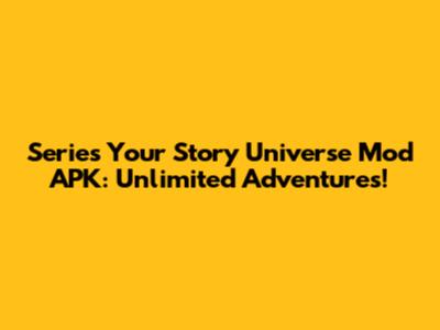 Series Your Story Universe Mod APK: Unlimited Adventures!