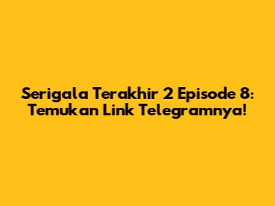 Serigala Terakhir 2 Episode 8: Temukan Link Telegramnya!